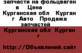 запчасти на фольцваген в3 › Цена ­ 6 500 - Курганская обл., Курган г. Авто » Продажа запчастей   . Курганская обл.,Курган г.